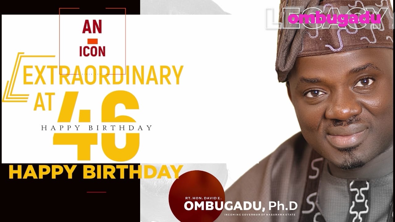The Legacy of an icon at 46. Celebrating leadership per excellence. Rt. Hon. David Emmanuel Ombugadu (Ph.D) Transforming Lives and Empowering People Nasarawa state